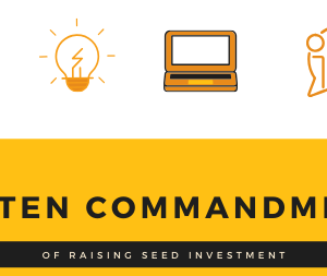 The Ten Commandments of raising seed Investment as a Student Entrepreneur!